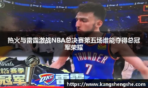 热火与雷霆激战NBA总决赛第五场谁能夺得总冠军荣耀